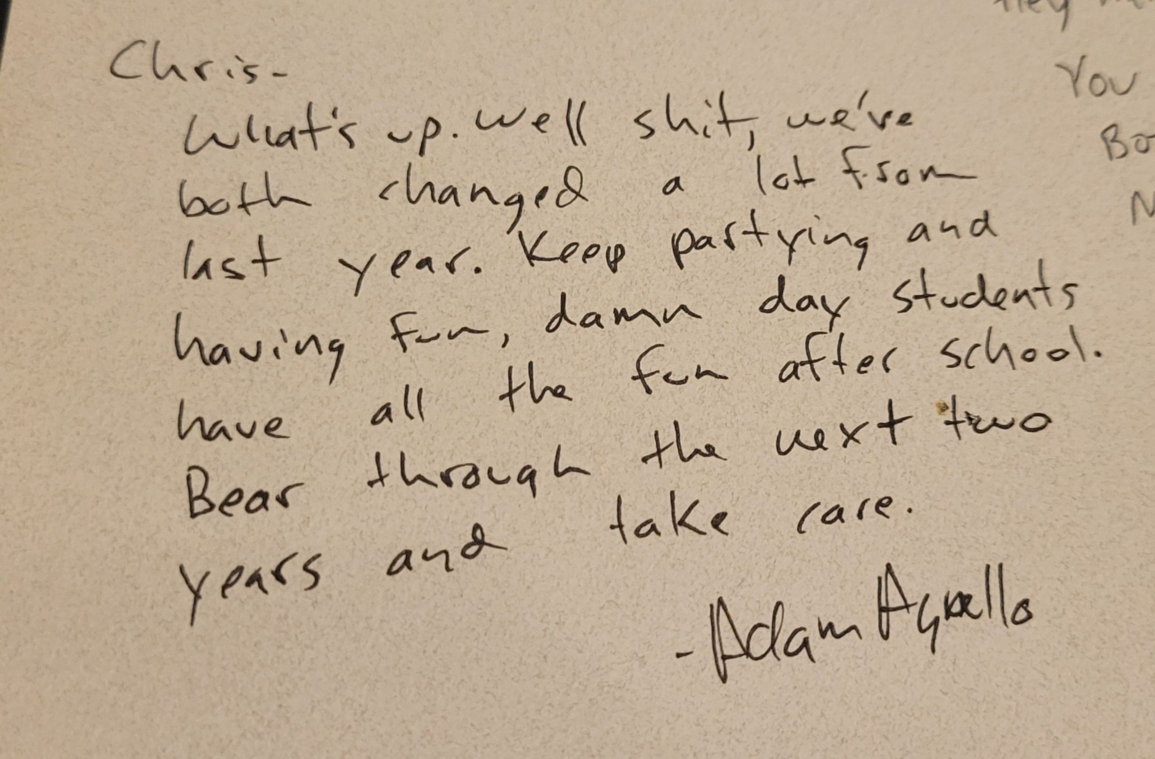 Funny the things we say in the last minutes of high-school. As a day student at a boarding school I knew I had it good. The escape was at my house for those who could come with me. I'm glad Adam was able to stop by and chill at our house. So long my friend...